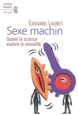 Sexe machin : quand la science explore la sexualité - Edouard Launet