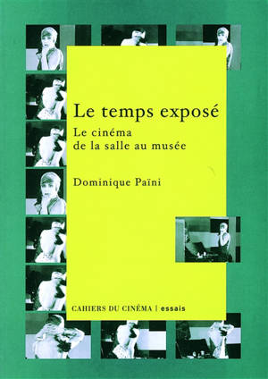 Le temps exposé au cinéma - Dominique Païni