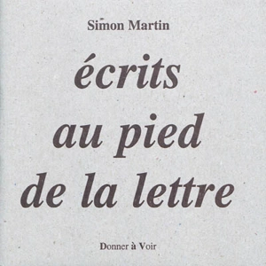 Ecrits au pied de la lettre - Simon Martin