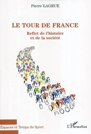 Le Tour de France : reflet de l'histoire et de la société - Pierre Lagrue