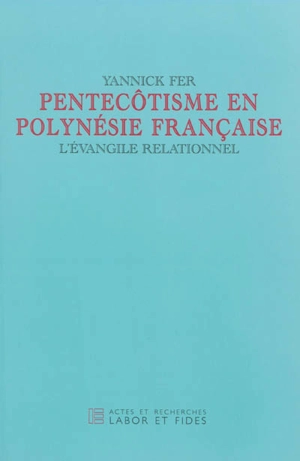 Pentecôtisme en Polynésie française : l'Evangile relationnel - Yannick Fer