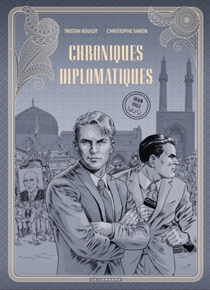 Chroniques diplomatiques. Vol. 1. Iran, 1953 - Tristan Roulot