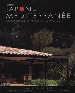 Entre Japon et Méditerranée : architecture et présence au monde - Maurice Sauzet