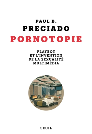 Pornotopie : Playboy et l'invention de la sexualité multimédia - Paul B. Preciado