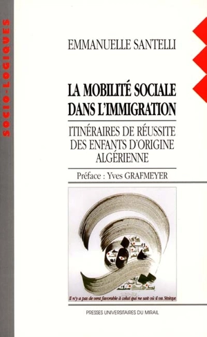 La mobilité sociale dans l'immigration : itinéraires de réussite des enfants d'origine algérienne - Emmanuelle Santelli