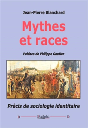 Mythes et races : précis de sociologie identitaire - Jean-Pierre Blanchard