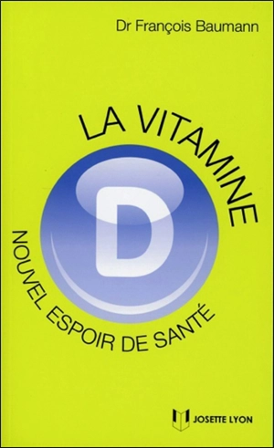 La vitamine D : nouvel espoir de santé : ce qu'il faut savoir, ce que l'on croit savoir, ce que l'avenir nous apprendra - François Baumann