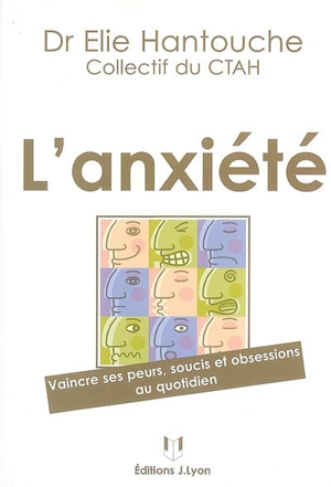 L'anxiété : vaincre ses peurs, soucis et obsessions au quotidien - Centre des troubles anxieux et de l'humeur (Paris)