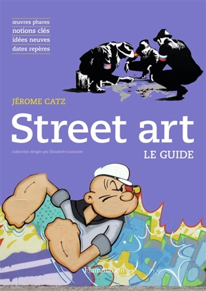 Street art : oeuvres phares, notions clés, idées neuves, dates repères - Jérôme Catz