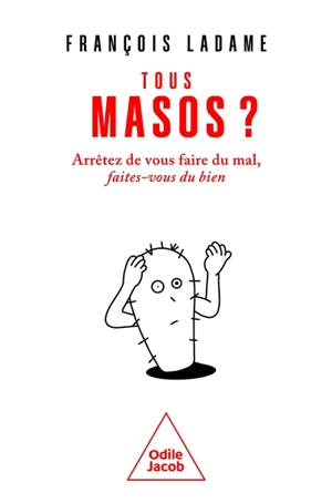 Tous masos ? : arrêtez de vous faire du mal, faites-vous du bien - François Ladame