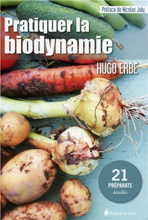 Pratiquer la biodynamie : 21 préparats détaillés - Hugo Erbe