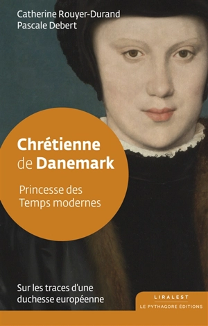 Chrétienne de Danemark : princesse des temps modernes : sur les traces d'une duchesse européenne - Catherine Rouyer-Durand