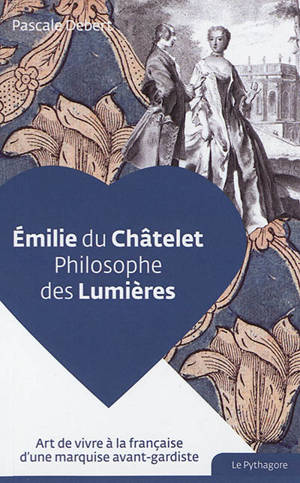 Emilie du Châtelet : philosophe des Lumières - Pascale Debert