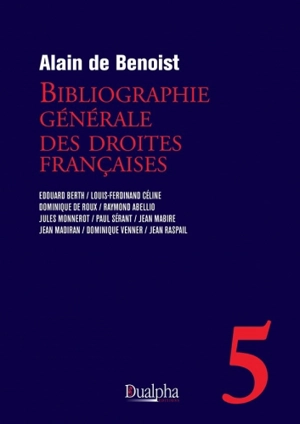 Bibliographie générale des droites françaises. Vol. 5. Edouard Berth, Louis-Ferdinand Céline, Dominique de Roux, Raymond Abellio, Jules Monnerot, Paul Sérant, Jean Mabire, Jean Madiran, Dominique Venner, Jean Raspail - Alain de Benoist