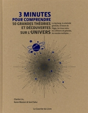 3 minutes pour comprendre 50 grandes théories et découvertes sur l'Univers : le big bang, la relativité générale, le boson de Higgs, les trous noirs, les collisions de galaxies, les mondes multiples... - Charles Liu