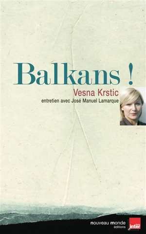 Balkans ! : entretiens avec José Manuel Lamarque - Vesna Krstic