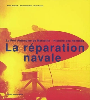 La réparation navale : le port autonome de Marseille, histoire des hommes - Xavier Daumalin