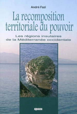 La recomposition territoriale du pouvoir : les régions insulaires de Méditerranée occidentale - Andria Fazi