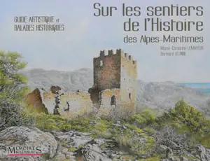 Sur les sentiers de l'histoire des Alpes-Maritimes : guide artistique et balades historiques - Marie-Christine Lemayeur