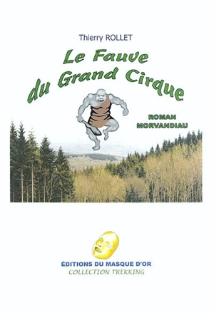 Le fauve du Grand Cirque : roman morvandiau - Thierry Rollet