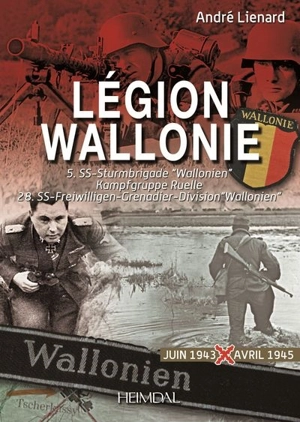 Légion Wallonie : 5.SS-Sturmbrigade Wallonien, Kampfgruppe Ruelle, 28.SS-Freiwilligen-Grenadier-Division Wallonien. Vol. 2. Juin 1943-avril 1945 - André Lienard