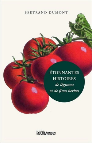 Étonnantes histoires de légumes et de fines herbes - Bertrand Dumont