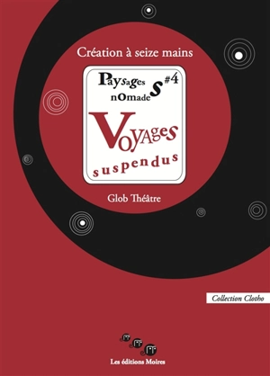 Paysages nomades. Vol. 4. Voyages suspendus : création à seize mains - Le Glob théâtre (Bordeaux)