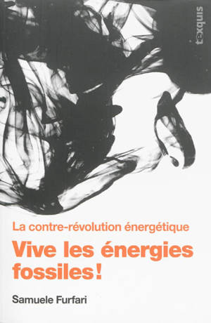 Vive les énergies fossiles ! : la contre-révolution énergétique - Samuele Furfari