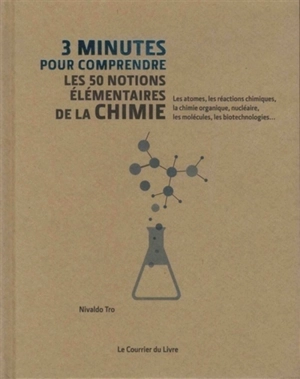 3 minutes pour comprendre les 50 notions élémentaires de la chimie : les atomes, les réactions chimiques, la chimie organique, nucléaire, les molécules, les biotechnologies... - Nivaldo J. Tro