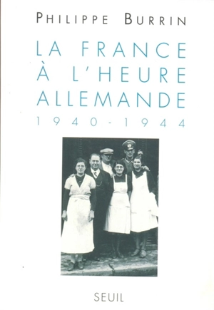 La France à l'heure allemande : 1940-1944 - Philippe Burrin