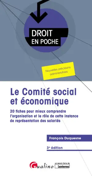 Le comité social et économique : 20 fiches pour mieux comprendre l'organisation et le rôle de cette instance de représentation des salariés - François Duquesne