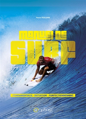 Le manuel du surf, guide pratique : une méthode d'apprentissage accessible à tous : fondamentaux, initiation, perfectionnement - Yoann Poilane