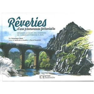 Rêveries d'une promeneuse ferroviaire : dessiner la ligne des Cévennes, de Clermont-Ferrand à Alès - Véronique Bené