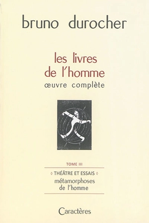 Les livres de l'homme : oeuvre complète. Vol. 3. Théâtre et essais : métamorphoses de l'homme - Bronislaw Kaminski