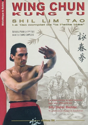 Wing chun kung fu, shil lim tao : le tao complet de la petite idée : dévoilé pour la 1re fois dans sa forme complète - Didier Beddar