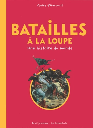 Batailles à la loupe : une histoire du monde - Claire d' Harcourt