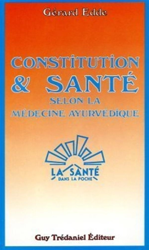 Constitution et santé selon l'Ayurveda : médecine traditionnelle de l'Inde - Gérard Edde