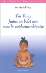 Yin yang faites un bébé zen avec la médecine chinoise - Michel Frey