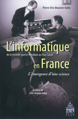 L'informatique en France : de la Seconde Guerre mondiale au Plan calcul, l'émergence d'une science - Pierre Mounier-Kuhn