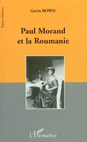 Paul Morand et la Roumanie - Gavin Bowd