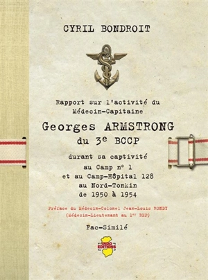 Rapport sur l'activité du médecin-capitaine Georges Armstrong du 3e BCCP : durant sa captivité au camp n° 1 et au camp-hôpital 128 au Nord-Tonkin de 1950 à 1954 - Cyril Bondroit