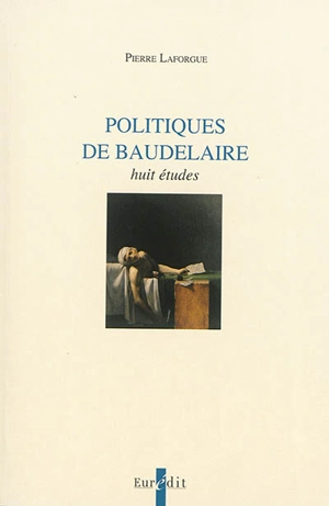 Politiques de Baudelaire : huit études - Pierre Laforgue