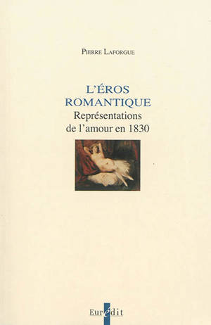 L'éros romantique : représentations de l'amour en 1830 - Pierre Laforgue