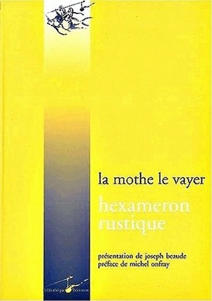 Hexameron rustique ou Les six journées passées à la campagne entre des personnes studieuses - François de La Mothe Le Vayer