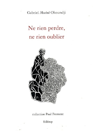 Ne rien perdre, ne rien oublier : poèmes - Gabriel Okoundji