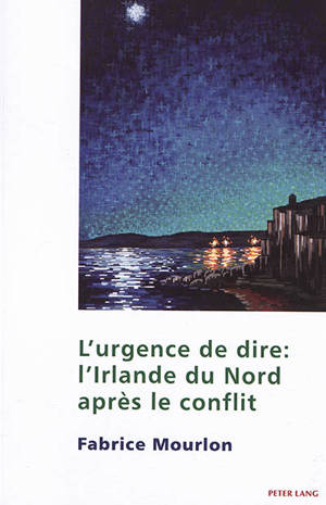 L'urgence de dire : l'Irlande du Nord après le conflit - Fabrice Mourlon