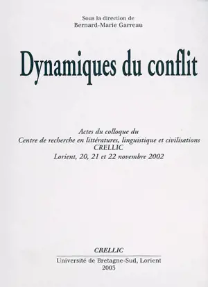 Dynamiques du conflit : actes du colloque du Centre de recherche en littérature, linguistique et civilisations, CRELLIC, Lorient, 20, 21 et 22 novembre 2002