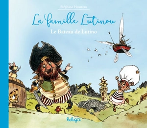 La famille Lutinou. Le bateau de Lutinou - Stéphane Heurteau