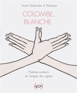 Colombe... blanche : poèmes-couleurs en langue des signes - Levent Beskardes