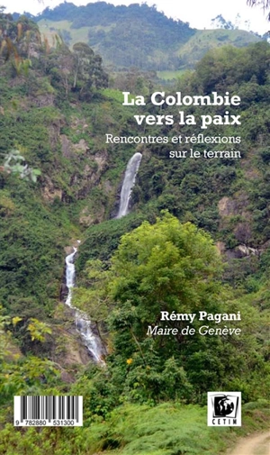 La Colombie vers la paix : rencontres et réflexions sur le terrain : rapport sur la mission d'observation de la Mairie de Genève dans le cadre du processus de paix en Colombie (août 2017). Colombia hacia la paz : encuentros y reflexiones en el territ - Rémy Pagani